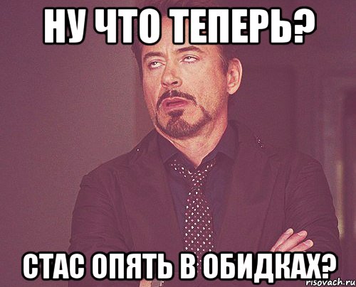 Ну что теперь? Стас опять в обидках?, Мем твое выражение лица