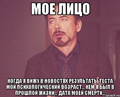 МОЕ ЛИЦО КОГДА Я ВИЖУ В НОВОСТЯХ РЕЗУЛЬТАТЫ ТЕСТА МОЙ ПСИХОЛОГИЧЕСКИЙ ВОЗРАСТ... КЕМ Я БЫЛ В ПРОШЛОЙ ЖИЗНИ... ДАТА МОЕЙ СМЕРТИ..., Мем твое выражение лица