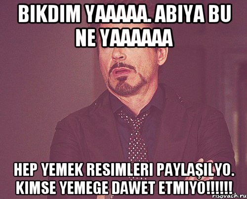 bıkdım yaaaaa. abiya bu ne yaaaaaa hep yemek resimleri paylaşılyo. kimse yemege dawet etmiyo!!!!!!, Мем твое выражение лица