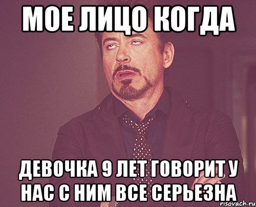 мое лицо когда девочка 9 лет говорит у нас с ним все серьезна, Мем твое выражение лица