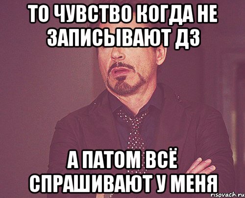 то чувство когда не записывают ДЗ а патом всё спрашивают у меня, Мем твое выражение лица