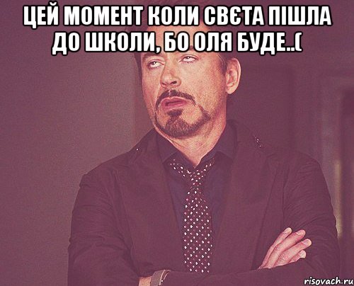 цей момент коли Свєта пішла до школи, бо Оля буде..( , Мем твое выражение лица