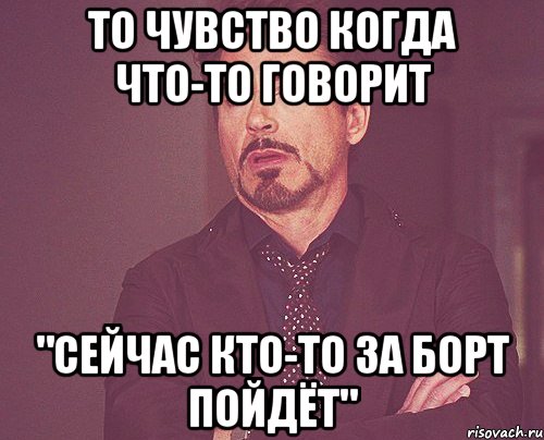 То чувство когда что-то говорит "Сейчас кто-то за борт пойдёт", Мем твое выражение лица