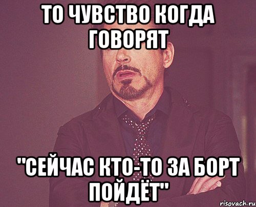 То чувство когда говорят "Сейчас кто-то за борт пойдёт", Мем твое выражение лица