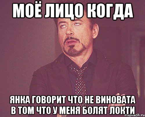 Моё лицо когда Янка говорит что не виновата в том что у меня болят локти, Мем твое выражение лица