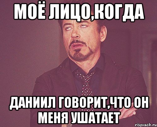 Моё лицо,когда Даниил говорит,что он меня ушатает, Мем твое выражение лица