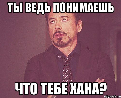 ТЫ ведь понимаешь Что тебе хана?, Мем твое выражение лица