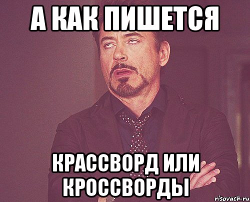 А как пишется Крассворд или Кроссворды, Мем твое выражение лица