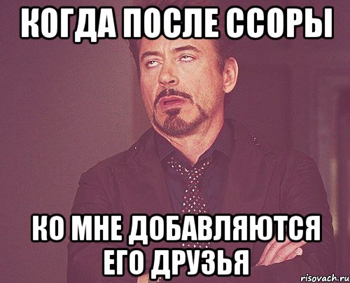 Когда после ссоры Ко мне добавляются его друзья, Мем твое выражение лица