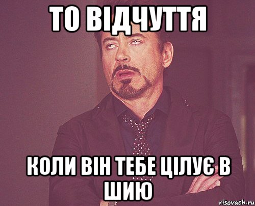 то відчуття коли він тебе цілує в шию, Мем твое выражение лица