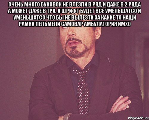 очень много буковок не влезли в ряд и даже в 2 ряда а может даже в три. и шрифт будет все уменьшатсо и уменьшатсо что бы не вылезти за какие то нащи рамки пельмени самовар амбулатория имхо , Мем твое выражение лица