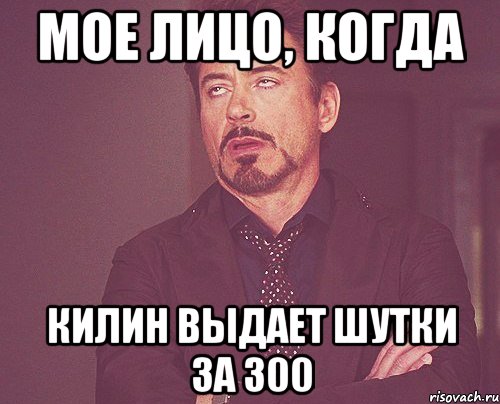 Мое лицо, когда Килин выдает шутки за 300, Мем твое выражение лица