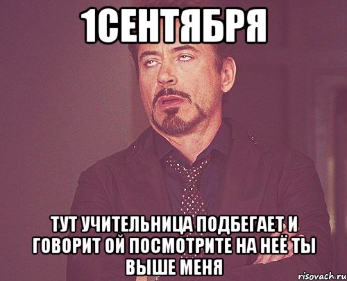 1сентября тут учительница подбегает и говорит ой посмотрите на неё ты выше меня, Мем твое выражение лица