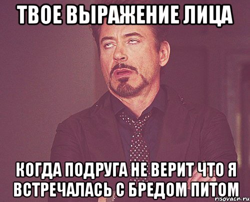 твое выражение лица когда подруга не верит что я встречалась с Бредом Питом, Мем твое выражение лица