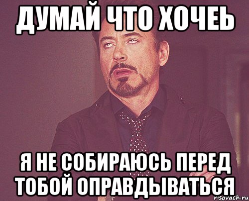 думай что хочеь я не собираюсь перед тобой оправдываться, Мем твое выражение лица