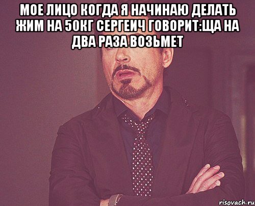 мое лицо когда я начинаю делать жим на 50кг сергеич говорит:ща на два раза возьмет , Мем твое выражение лица