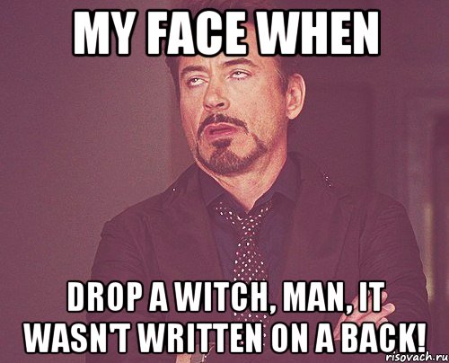 my face when Drop a witch, man, it wasn't written on a back!, Мем твое выражение лица