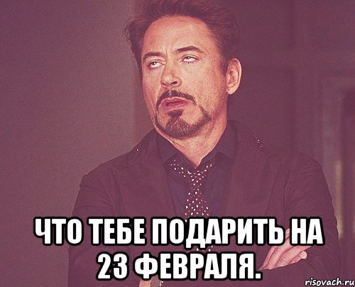  Что тебе подарить на 23 февраля., Мем твое выражение лица