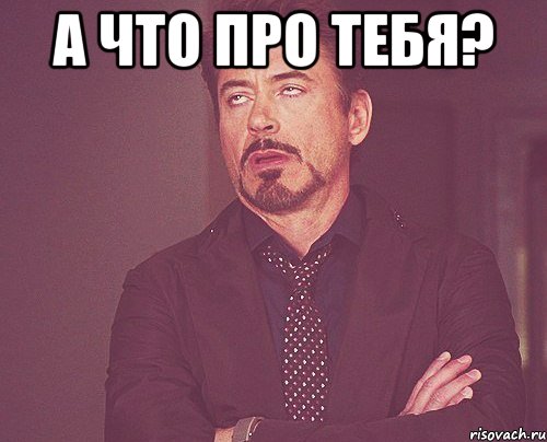 А что про тебя? , Мем твое выражение лица