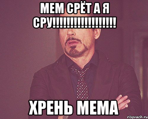 Мем срёт а я сру!!!!!!!!!!!!!!!!!! Хрень мема, Мем твое выражение лица