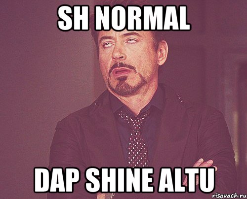 sh normal dap shine altu, Мем твое выражение лица