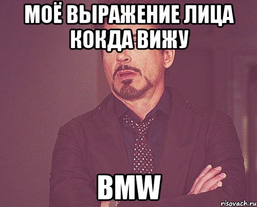 моё выражение лица кокда вижу BMW, Мем твое выражение лица