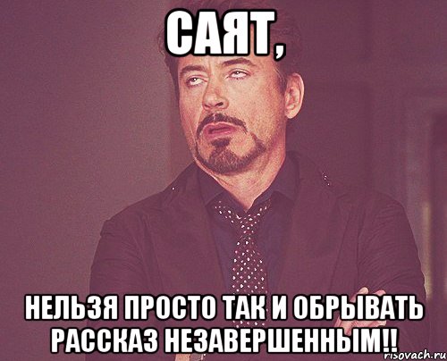 Саят, нельзя просто так и обрывать рассказ незавершенным!!, Мем твое выражение лица