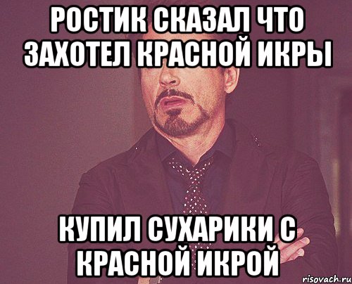 Ростик сказал что захотел красной икры купил сухарики с красной икрой, Мем твое выражение лица