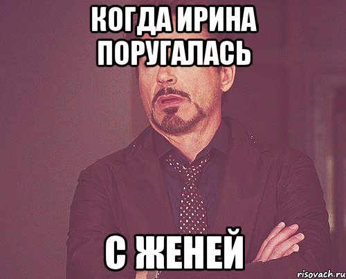 Когда Ирина Поругалась С Женей, Мем твое выражение лица