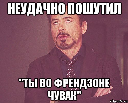 неудачно пошутил "ты во френдзоне чувак", Мем твое выражение лица