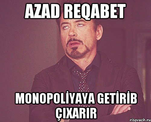 AZAD REQABET MONOPOLİYAYA GETİRİB ÇIXARIR, Мем твое выражение лица