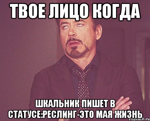 Твое лицо когда Шкальник пишет в статусе:Реслинг-Это мая жизнь, Мем твое выражение лица