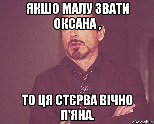 якшо малу звати Оксана , то ця стєрва вічно п'яна., Мем твое выражение лица