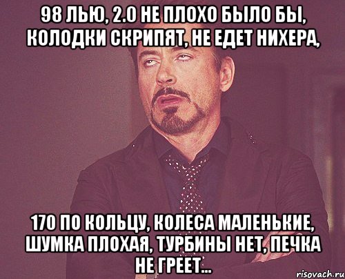 98 лью, 2.0 не плохо было бы, колодки скрипят, не едет нихера, 170 по кольцу, колеса маленькие, шумка плохая, турбины нет, печка не греет..., Мем твое выражение лица