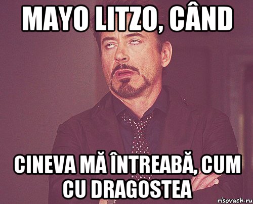 mayo litzo, când cineva mă întreabă, cum cu dragostea, Мем твое выражение лица