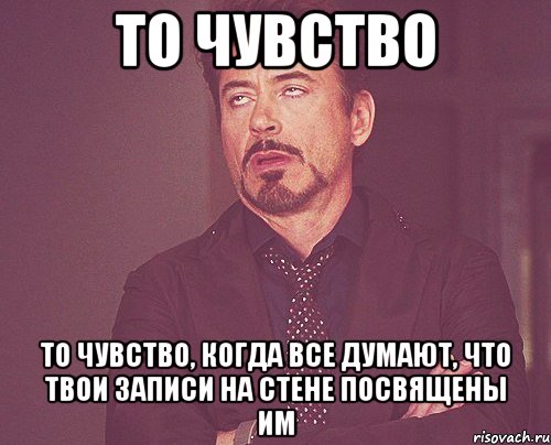 то чувство то чувство, когда все думают, что твои записи на стене посвящены им, Мем твое выражение лица