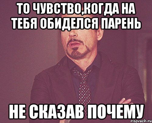 то чувство,когда на тебя обиделся парень не сказав почему, Мем твое выражение лица