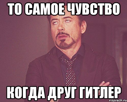 то самое чувство когда друг гитлер, Мем твое выражение лица