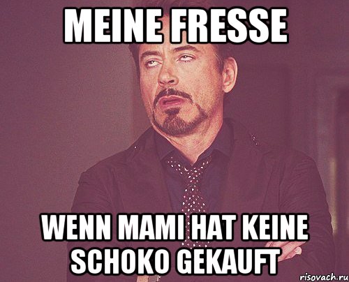 Meine Fresse wenn Mami hat keine schoko gekauft, Мем твое выражение лица