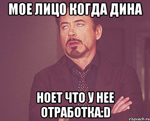 Мое лицо когда дина ноет что у нее отработка:D, Мем твое выражение лица