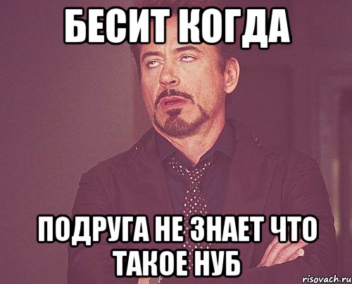 бесит когда подруга не знает что такое нуб, Мем твое выражение лица