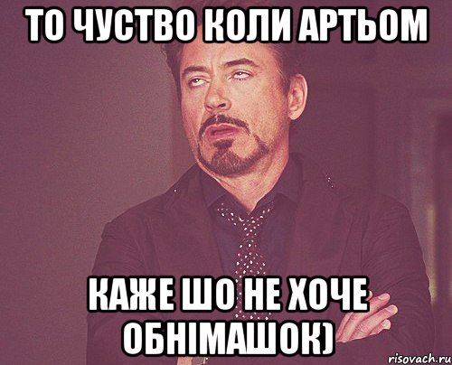 то чуство коли Артьом каже шо не хоче обнімашок), Мем твое выражение лица