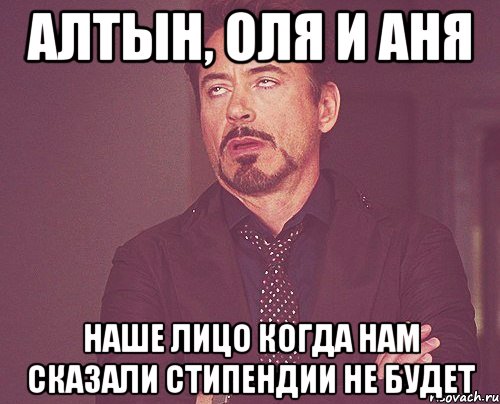 Алтын, Оля и Аня наше лицо когда нам сказали стипендии не будет, Мем твое выражение лица