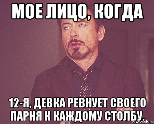 мое лицо, когда 12-я, девка ревнует своего парня к каждому столбу., Мем твое выражение лица