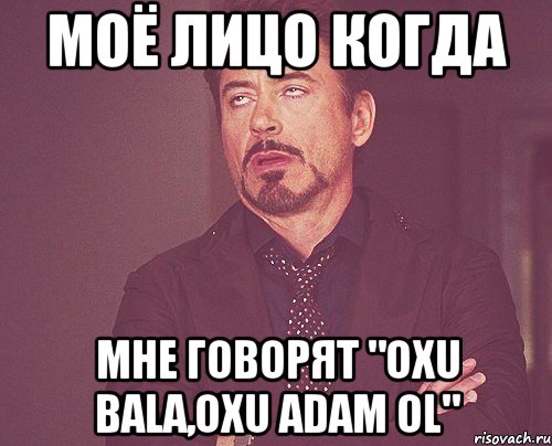 МОЁ ЛИЦО КОГДА МНЕ ГОВОРЯТ "OXU BALA,OXU ADAM OL", Мем твое выражение лица