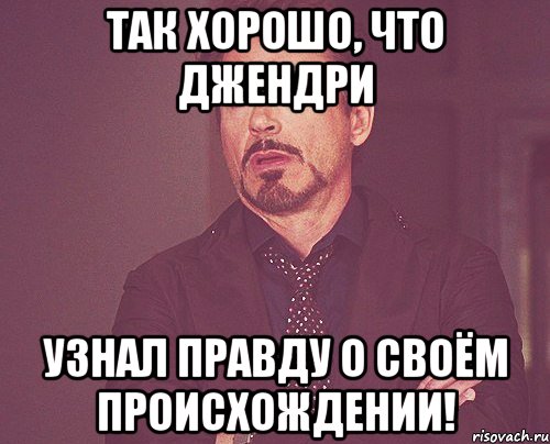 Так хорошо, что Джендри узнал правду о своём происхождении!, Мем твое выражение лица