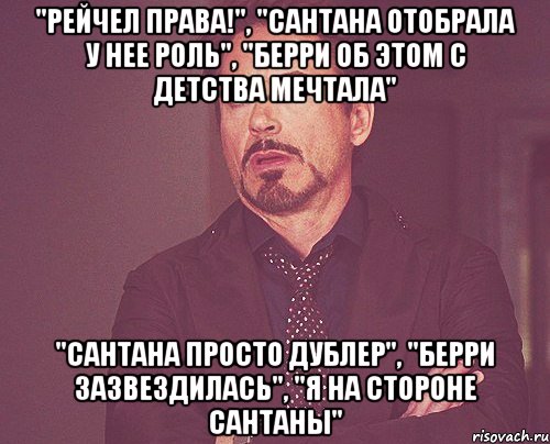 "Рейчел права!", "Сантана отобрала у нее роль", "Берри об этом с детства мечтала" "Сантана просто дублер", "Берри зазвездилась", "Я на стороне Сантаны", Мем твое выражение лица