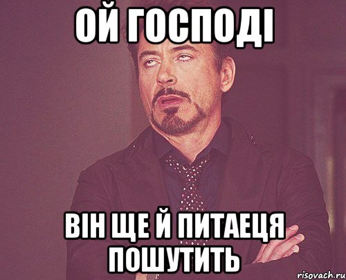 Ой господі він ще й питаеця пошутить, Мем твое выражение лица