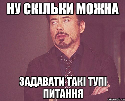 ну скільки можна задавати такі тупі питання, Мем твое выражение лица