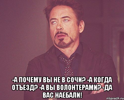  -а почему вы не в сочи? -а когда отъезд? -а вы волонтерами? -да вас наебали!, Мем твое выражение лица